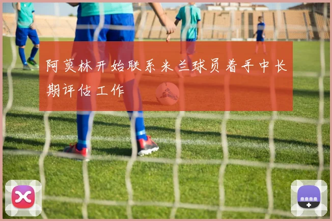 阿莫林开始联系米兰球员着手中长期评估工作